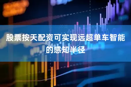 股票按天配资可实现远超单车智能的感知半径
