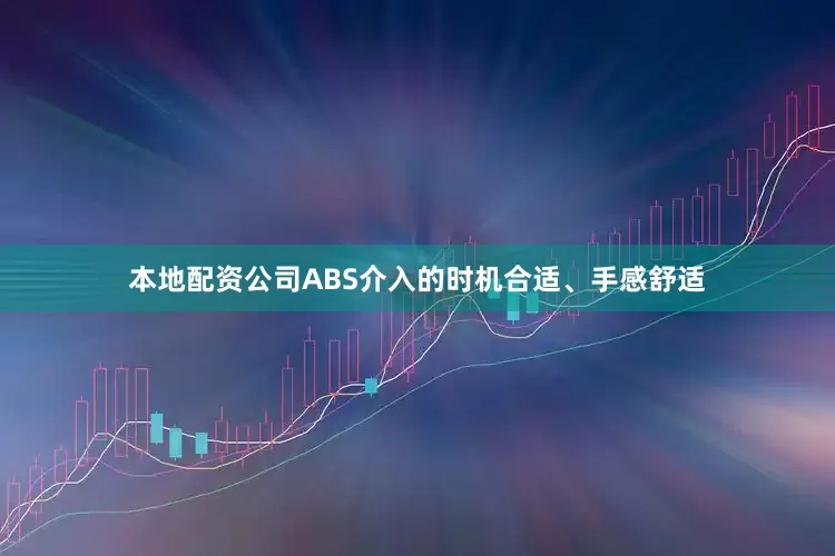 本地配资公司ABS介入的时机合适、手感舒适