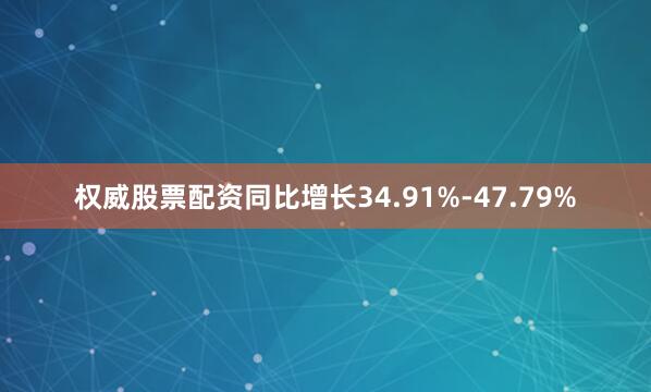 权威股票配资同比增长34.91%-47.79%