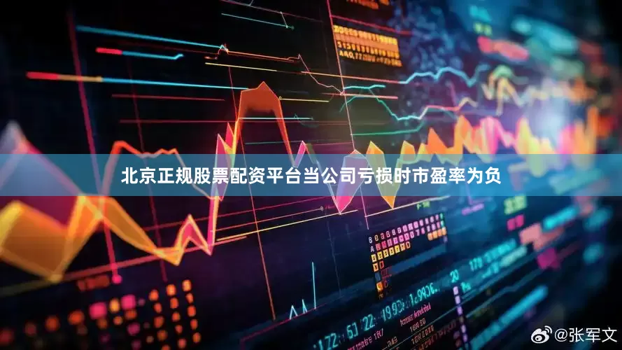 北京正规股票配资平台当公司亏损时市盈率为负