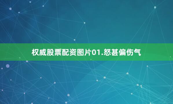 权威股票配资图片01.怒甚偏伤气