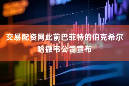交易配资网此前巴菲特的伯克希尔哈撒韦公司宣布