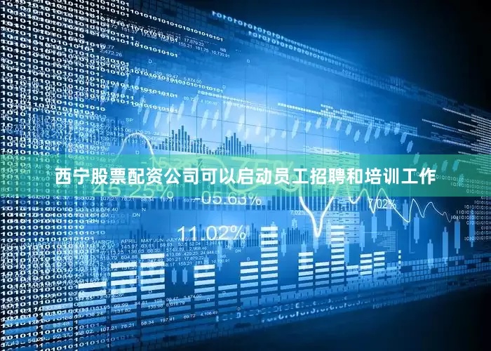 西宁股票配资公司可以启动员工招聘和培训工作